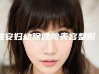 淮安妇幼保健院美容整形科与淮安丽都医疗美容门诊部你更看好哪一家