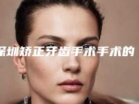 深圳矫正牙齿手术手术的价格的影响因素