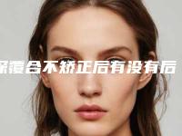 深覆合不矫正后有没有后遗症呢
