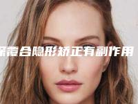 深覆合隐形矫正有副作用的吗,深覆合隐形矫正有没有副作用，会反弹吗
