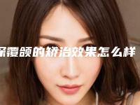 深覆颌的矫治效果怎么样有哪些优点(深覆颌的矫治术的效果究竟咋样)