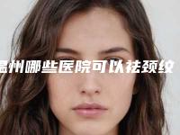 温州哪些医院可以祛颈纹？
