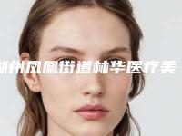湖州凤凰街道林华医疗美容医院,湖州梵美医疗美容门诊部top口碑在线