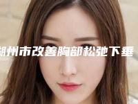 湖州市改善胸部松弛下垂最好的医院(湖州唯美医疗美容诊所大咖实力入围)