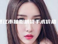 湛江市抽脂眼袋手术价格表(费用)有名参考(2025年均价为：5697元）