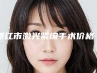 湛江市激光紧缩手术价格价位表完整曝光一览(激光紧缩手术均价为:9919元)
