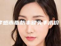 孝感市脂肪丰额头手术价目表火热曝光一览(近6个月均价为：10788元)
