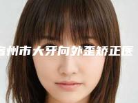 宿州市大牙向外歪矫正医生上榜名单集结-宿州市大牙向外歪矫正口腔医生