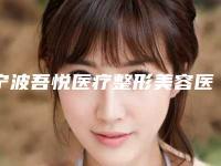 宁波吾悦医疗整形美容医院与宁波鄞州胡继来医疗美容诊所怎么样哪个大夫手术做的好