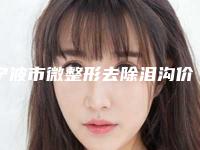 宁波市微整形去除泪沟价格表新鲜大出炉-宁波市微整形去除泪沟价格大概需要多少钱