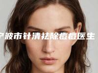 宁波市针清祛除痘痘医生上榜名单前十名定向推出（虞淑华医生口碑和技术大不一样）