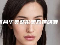 宜昌华美整形美容医院有限公司,襄阳悦美医疗美容门诊部宝藏机构实力对比