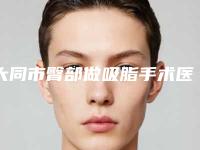 大同市臀部做吸脂手术医生排名榜前十名一览表公布-大同市郜文清整形医生