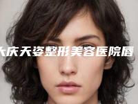 大庆天姿整形美容医院唇裂整形效果最好是哪家