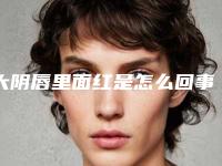大阴唇里面红是怎么回事_大阴唇是黑色是什么原因