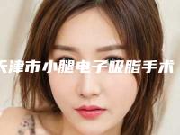 天津市小腿电子吸脂手术医院-天津新发现医疗美容诊所医美10强口碑擅长各不同