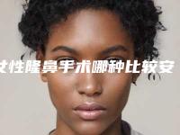 女性隆鼻手术哪种比较安全?