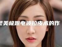 塑美极跟电波拉皮术的作用能支持多久