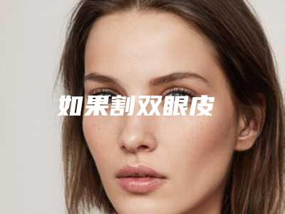如果割双眼皮