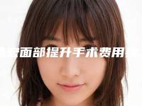 德宏面部提升手术费用具体要多少(德宏面部提升手术术费用和风险)