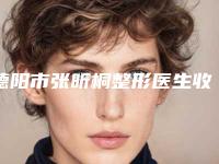德阳市张昕桐整形医生收费明细一览