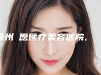 徐州氿愿医疗美容医院,徐州黛茗医疗美容口碑大PK