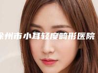 徐州市小耳轻度畸形医院综合实力前十强口碑排行实力盘点-徐州市小耳轻度畸形整形医院