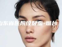 山东省医院纹卧蚕-烟台绿叶爱丽美整形美容门诊部做手术名气很大哦