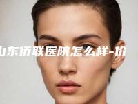 山东侨联医院怎么样-价格(收费标准)一览