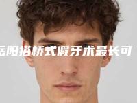 岳阳搭桥式假牙术最长可以维持多久