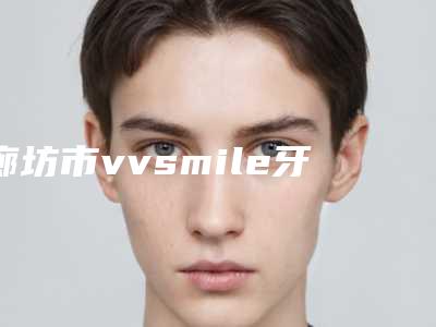 廊坊市vvsmile牙齿隐形矫正口腔医生在榜清单十强曝光-刘善忠医生排行榜前三私立领衔
