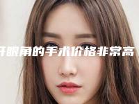 开眼角的手术价格非常高吗（开眼角的手术价格非常高吗图片）