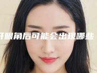 开眼角后可能会出现哪些问题（开眼角会很明显吗）