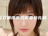 开双眼皮术后需要包扎吗（割双眼皮怎么包扎）