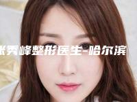 张秀峰整形医生-哈尔滨韩辰医疗美容门诊部张秀峰医师价格收费合理