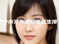 巴中市牙陶瓷贴面医生排行榜top10强全新get-巴中市席春华口腔医生