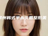 常州韩式半永久眉整形美容适应和禁忌人群