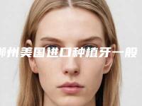 郴州美国进口种植牙一般费用是多少