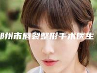 郑州市唇裂整形手术医生口碑排行top10强汇总公示-陈燕辉医生是业内权威