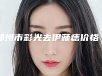 郑州市彩光去伊藤痣价格(收费标准)推荐项目热门曝光(彩光去伊藤痣均价为:3223元)