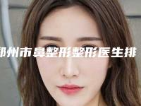 郑州市鼻整形整形医生排行榜前十名哪个好-陈海涛医生实力不浅