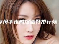 鄂州手术臂溶脂针排行榜top10强高分盘点+鄂州市中心医院收费不坑人