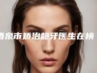 酒泉市矫治龅牙医生在榜名单top10强口碑情况了解-酒泉市何兰花口腔医生