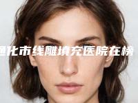 通化市线雕填充医院在榜清单前十精选名单发布(通化崔星永医疗美容诊所口碑实力在线)