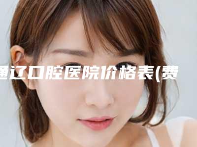 通辽口腔医院价格表(费用)清单附牙龈萎缩黑三角填充案例