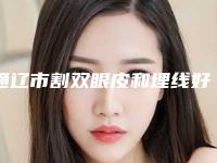 通辽市割双眼皮和埋线好点的医院(通辽马皓医疗整形美容门诊实力出圈)