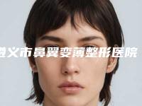 遵义市鼻翼变薄整形医院(遵义利美康医疗美容人气医生PK)
