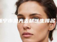 遂宁市激光去龋医生排名榜前十名好评多多-遂宁市激光去龋口腔医生