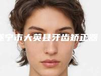 遂宁市大英县牙齿矫正器公立正规整形医院!2025年遂宁市大英县牙齿矫正器哪里的医院便宜又好