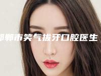 邯郸市笑气拔牙口腔医生排名榜top10强专业高品质
